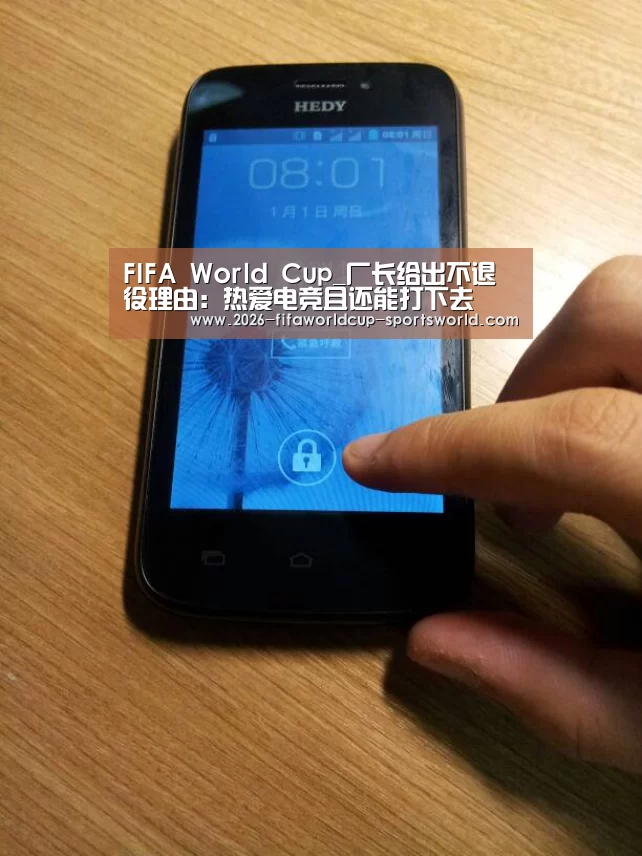 FIFA World Cup_厂长给出不退役理由:热爱电竞且还能打下去(图1) 世界杯体育APP