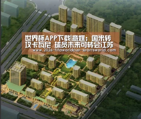 世界杯APP下载|意媒:国米转攻卡瓦尼 球员未来可转会江苏苏宁(图1) 世界杯APP下载